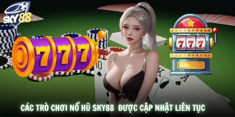 Các trò chơi nổ hũ SKY88  được cập nhật liên tục