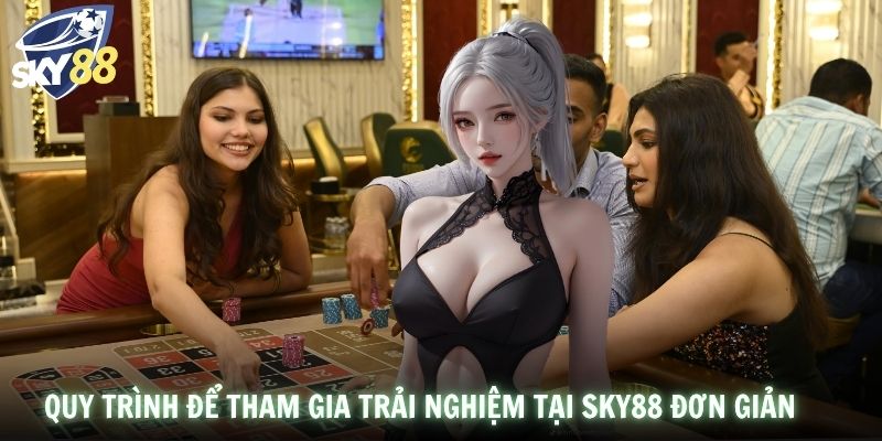 Quy trình để tham gia trải nghiệm tại SKY88 đơn giản