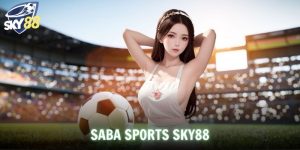 Saba Sports SKY88 - Sảnh Cược Thể Thao Được Yêu Thích Hàng Đầu